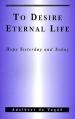  To Desire Eternal Life: Hope Yesterday and Today. 