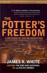  The Potter\'s Freedom: A Defense of the Reformation and the Rebuttal of Norman Geisler\'s Chosen But Free 