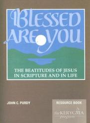  Blessed Are You, the Beatitudes of Jesus in Scripture and in Life: Resource Book 