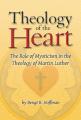  Theology of the Heart: The Role of Mysticism in the Theology of Martin Luther 
