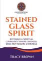  Stained Glass Spirit: Becoming a Spiritual Community Where Oneness Does Not Require Sameness 