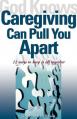  God Knows Caregiving Can Pull You Apart: 12 Ways to Keep It All Together 