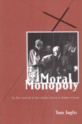  Moral Monopoly: Rise and Fall of the Catholic Church in Modern Ireland: Rise and Fall of the Catholic Church in Modern Ireland 