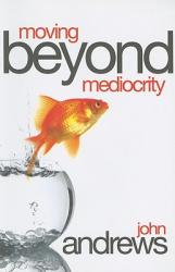  Moving Beyond Mediocrity: Discovering Principles That Will Empower You to Breakthrough 