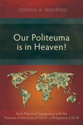  Our Politeuma Is in Heaven!: Paul\'s Polemical Engagement with the \"Enemies of the Cross of Christ\" in Philippians 3:18-20 