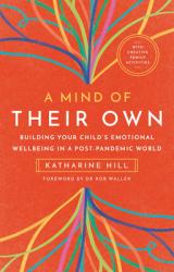  A Mind of Their Own: Building Your Child\'s Emotional Wellbeing in a Post-Pandemic World 