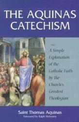  The Aquinas Catechism: A Simple Explanation of the Catholic Faith by the Church\'s Greatest Theologian 