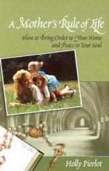  A Mother\'s Rule of Life: How to Bring Order to Your Home and Peace to Your Soul 