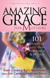  Amazing Grace for Mothers: 101 Stories of Faith, Hope, Inspiration, and Humor 