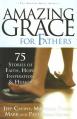  Amazing Grace for Fathers: 75 Stories of Faith, Hope, Inspiration, and Humor 