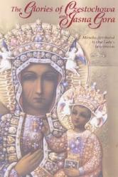  The Glories of Czestochowa and Jasna Gora: Miracles Attributed to Our Lady\'s Intercession 