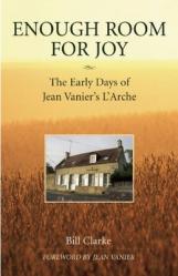  Enough Room for Joy: The Early Days of Jean Vanier\'s l\'Arche 