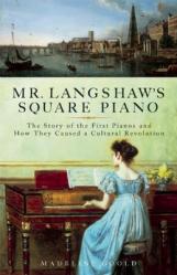  Mr. Langshaw\'s Square Piano: The Story of the First Pianos and How They Caused a Cultural Revolution 