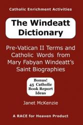  The Windeatt Dictionary: Pre-Vatican II Terms and Catholic Words from Mary Fabyan Windeatt\'s Saint Biographies 