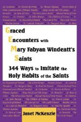  Graced Encounters with Mary Fabyan Windeatt\'s Saints: 344 Ways to Imitate the Holy Habits of the Saints 