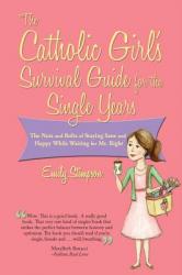  Catholic Girl\'s Survival Guide for the Single Years: The Nuts and Bolts of Staying Sane and Happy While Waiting on Mr. Right 