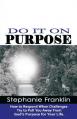  Do It on Purpose: How to Respond When Challenges Try to Pull You Away From God's Purpose for Your Life 