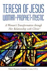  Teresa of Jesus: Woman, Prophet, Mystic: A Woman\'s Transformation Through Her Relationship with Christ 