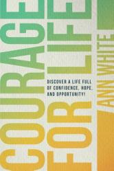  Courage For Life: Discover a life full of confidence, hope, and opportunity! 