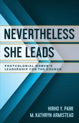  Nevertheless She Leads: Postcolonial Women\'s Leadership for the Church 