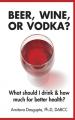  Beer, Wine, or Vodka?: What Should I Drink and How Much for Better Health? 