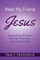  Meet My Friend Jesus: Connecting with Jesus Through Friendship and Conversation 