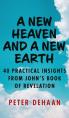  A New Heaven and a New Earth: 40 Practical Insights from John's Book of Revelation 