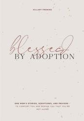  Blessed by Adoption: One Mom\'s Stories, Scriptures, and Prayers to Comfort You and Remind You That You\'re Not Alone 