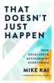  That Doesn't Just Happen: How Excellence Accelerates Everything 