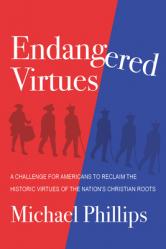  Endangered Virtues and the Coming Ideological War: A Challenge for Americans to Reclaim the Historic Virtues of the Nation\'s Christian Roots 