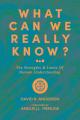  What Can We Really Know?: The Strengths and Limits of Human Understanding 