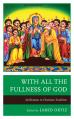  With All the Fullness of God: Deification in Christian Tradition 