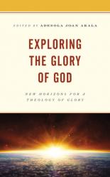  Exploring the Glory of God: New Horizons for a Theology of Glory 