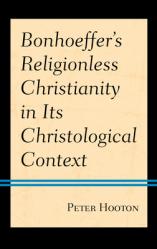  Bonhoeffer\'s Religionless Christianity in Its Christological Context 