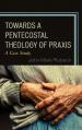  Towards A Pentecostal Theology of Praxis: A Case Study 