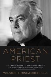  American Priest: The Ambitious Life and Conflicted Legacy of Notre Dame\'s Father Ted Hesburgh 