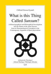  What Is This Thing Called Sunsum?: A Historiographical and Philosophical Investigation Into the Nature of the Akan Sunsum, from Its Pneumatological Co 