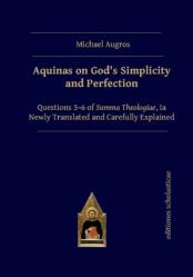  Aquinas on God\'s Simplicity and Perfection: Questions 3-6 of Summa Theologiae, Ia Newly Translated and Carefully Explained 