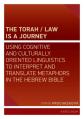  The Torah/Law Is a Journey: Using Cognitive and Culturally Oriented Linguistics to Interpret and Translate Metaphors in the Hebrew Bible 