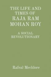  \'The Life and Times of Raja RAM Mohan Roy\' a Social Revolutionary: A Social Revolutionary 