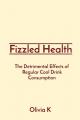  Fizzled Health: The Detrimental Effects of Regular Cool Drink Consumption 