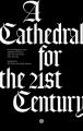  A Cathedral for the 21st Century: An Oral Biography of the Cathedral Church of Saint John the Divine, New York 