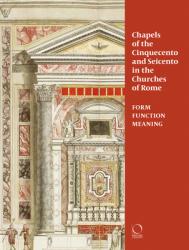  Chapels of the Cinquecento and Seicento in the Churches of Rome: Form, Function, Meaning 