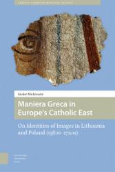  Maniera Greca in Europe\'s Catholic East: On Identities of Images in Lithuania and Poland (1380s-1720s) 