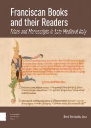  Franciscan Books and Their Readers: Friars and Manuscripts in Late Medieval Italy 