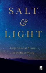  Salt & Light: Inspirational Stories of Faith at Work 