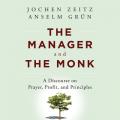  The Manager and the Monk: A Discourse on Prayer, Profit, and Principles 