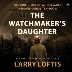  The Watchmaker\'s Daughter: The True Story of World War II Heroine Corrie Ten Boom 