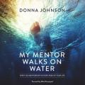  My Mentor Walks on Water: Spirit-Led Mentorship in Every Area of Your Life 