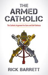  The Armed Catholic: The Catholic Argument for Guns and Self-Defense 